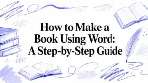 How to Make a Book Using Word: A Step-by-Step Guide