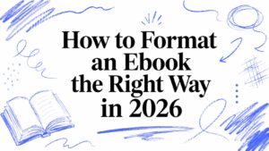 How to Format an Ebook the Right Way in 2026