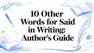 10 Other Words for Said in Writing: Author’s Guide