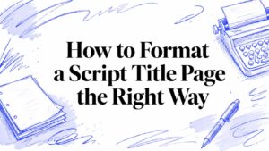 How to Format a Script Title Page the Right Way